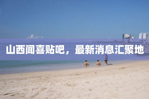 山西聞喜貼吧，最新消息匯聚地