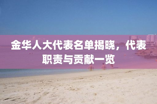 金華人大代表名單揭曉，代表職責(zé)與貢獻(xiàn)一覽