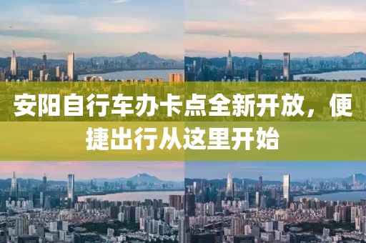 安陽自行車辦卡點全新開放，便捷出行從這里開始