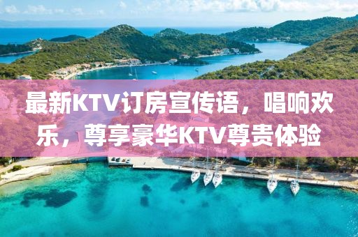最新KTV訂房宣傳語(yǔ)，唱響歡樂(lè)，尊享豪華KTV尊貴體驗(yàn)