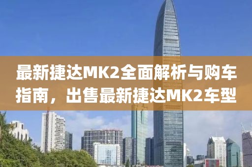 最新捷達(dá)MK2全面解析與購車指南，出售最新捷達(dá)MK2車型