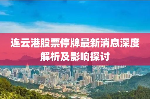 連云港股票停牌最新消息深度解析及影響探討