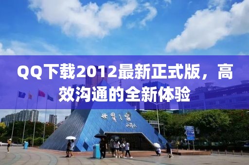 QQ下載2012最新正式版，高效溝通的全新體驗