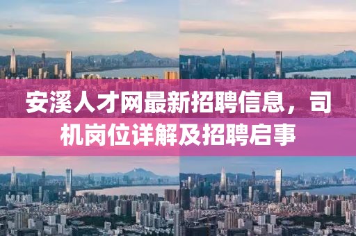 安溪人才網(wǎng)最新招聘信息，司機崗位詳解及招聘啟事