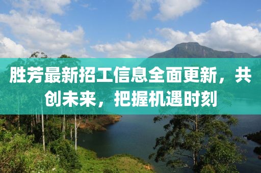 勝芳最新招工信息全面更新，共創(chuàng)未來，把握機(jī)遇時刻