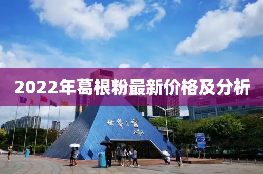 2022年葛根粉最新價(jià)格及分析