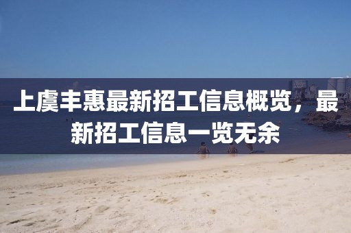 上虞豐惠最新招工信息概覽，最新招工信息一覽無余