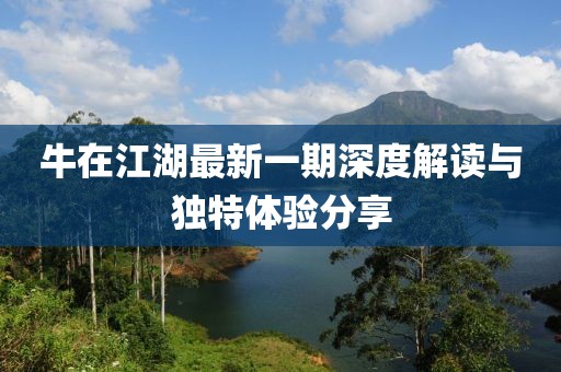 牛在江湖最新一期深度解讀與獨(dú)特體驗(yàn)分享